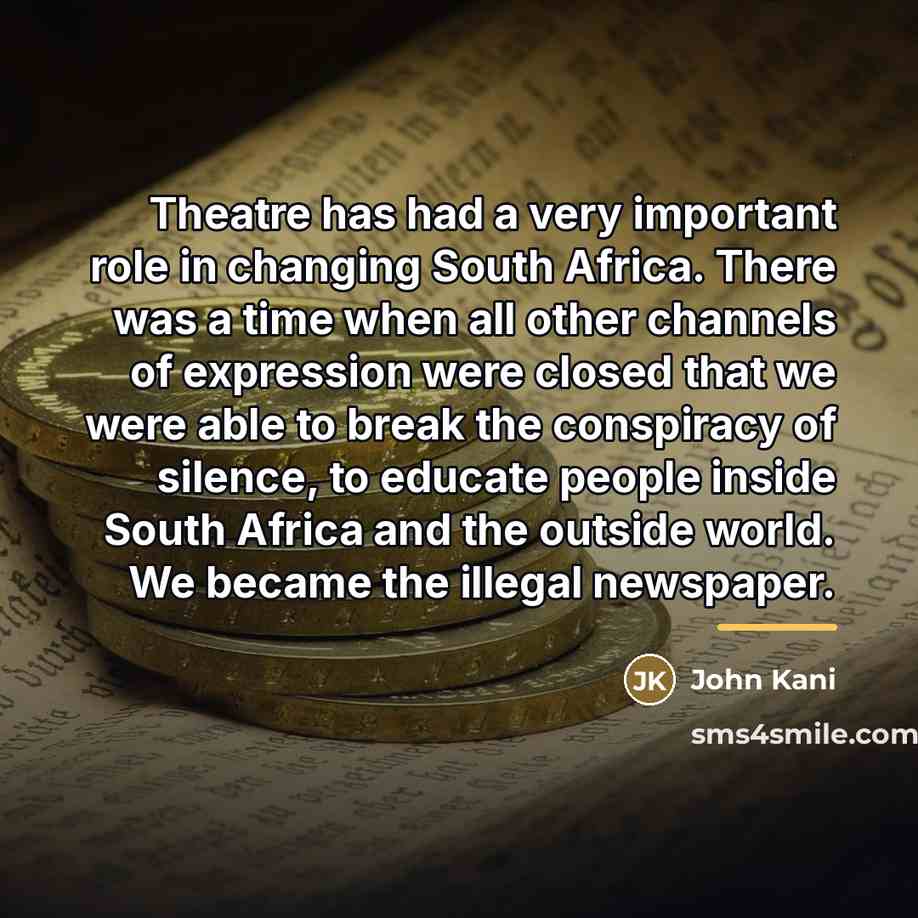 “Theatre has had a very important role in changing South…” quote by John Kani