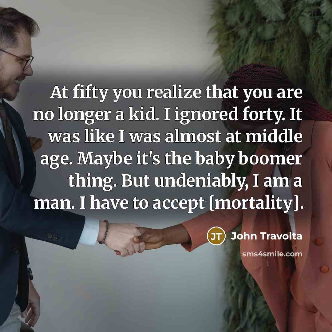 “At fifty you realize that you are no longer a…” quote by John Travolta