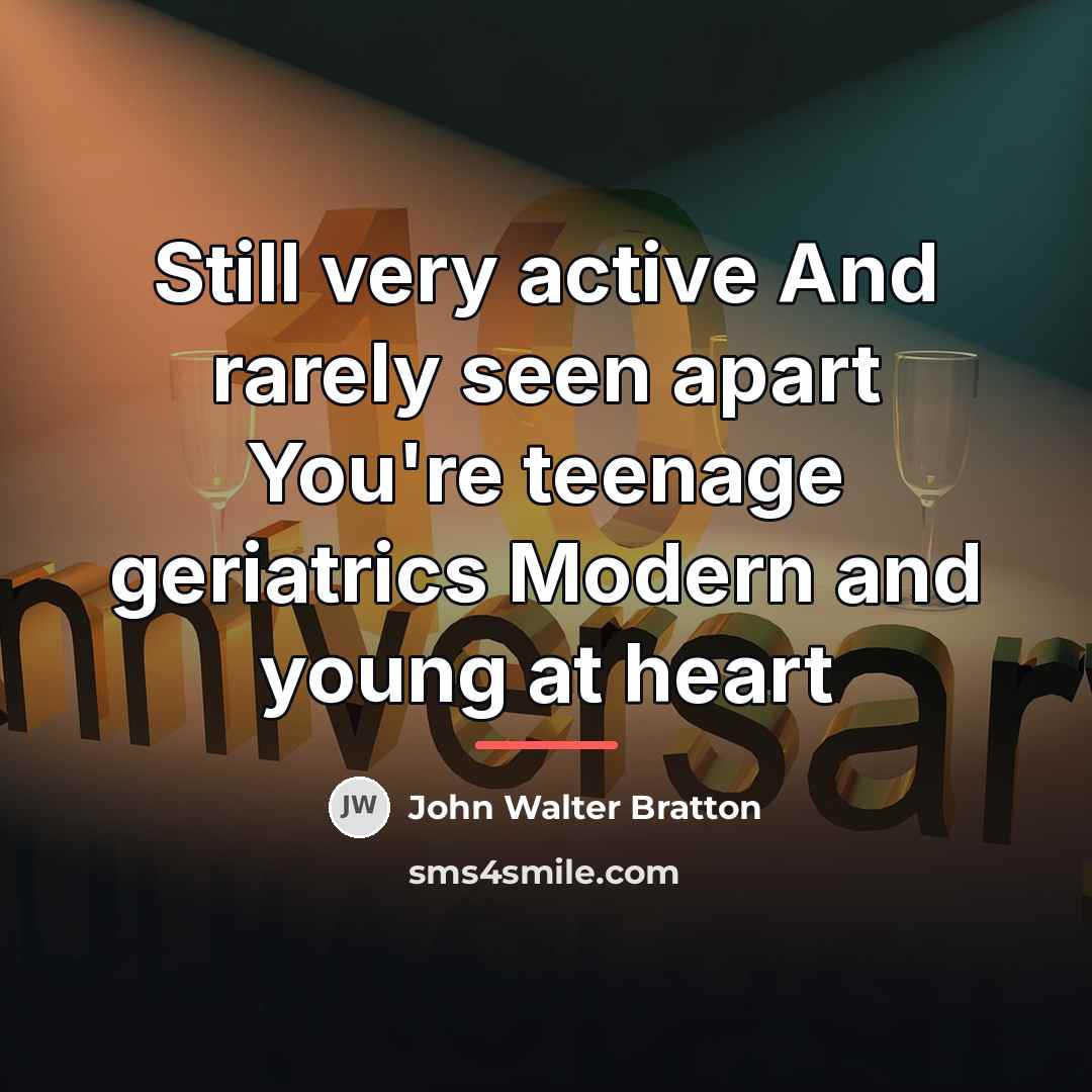 “Still very active And rarely seen apart You're teenage geriatrics…” quote by John Walter Bratton