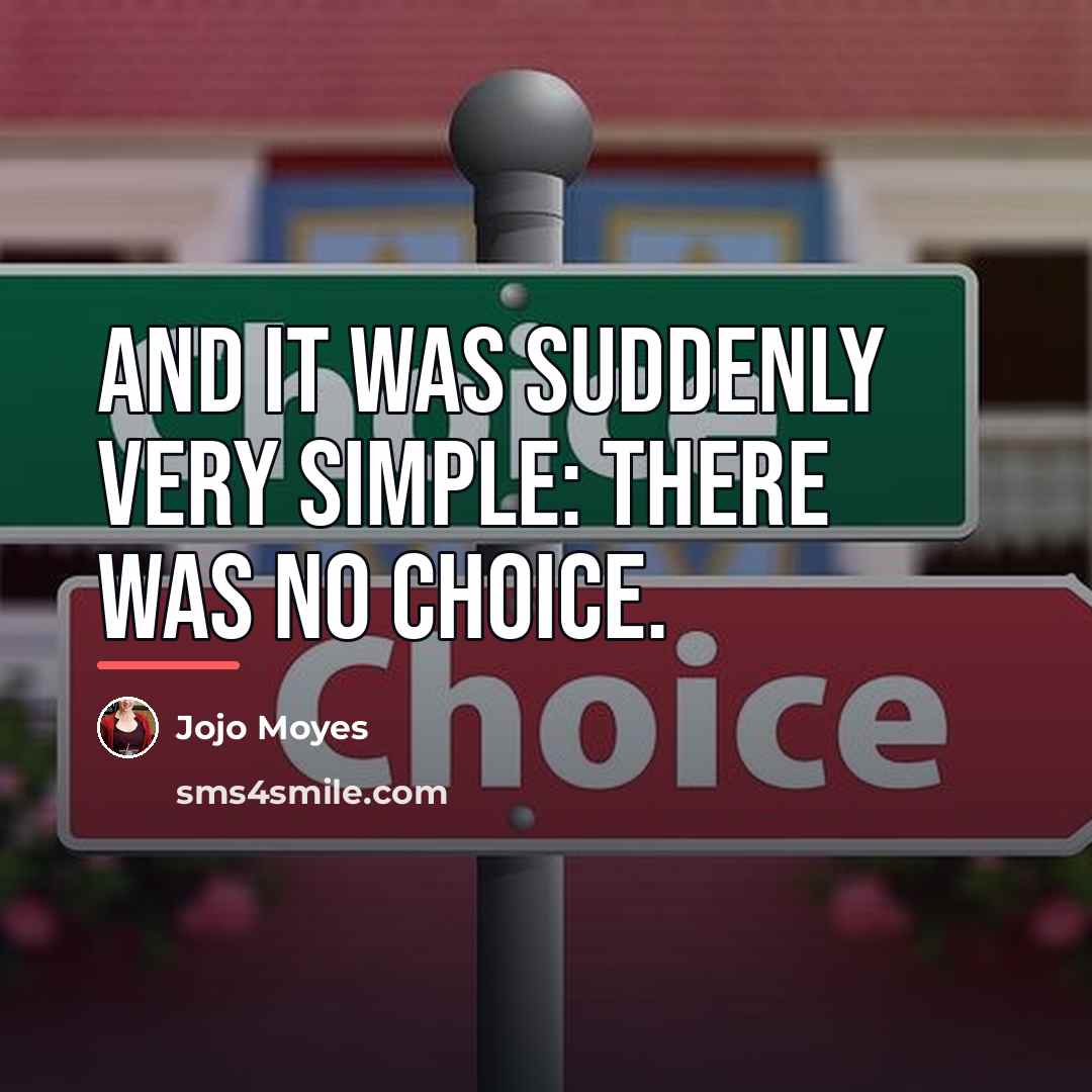 “And it was suddenly very simple: There was no choice.…” quote by Jojo Moyes