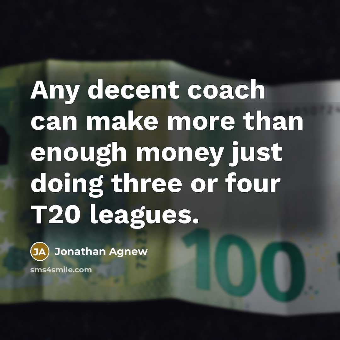 “Any decent coach can make more than enough money just…” quote by Jonathan Agnew
