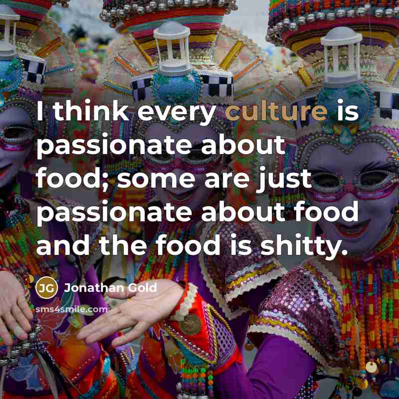 “I think every culture is passionate about food; some are…” quote by Jonathan Gold
