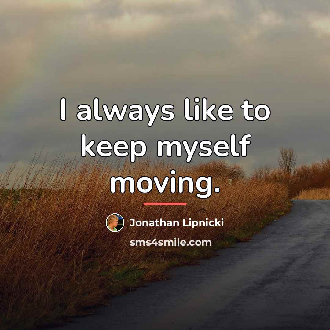 “I always like to keep myself moving.…” quote by Jonathan Lipnicki