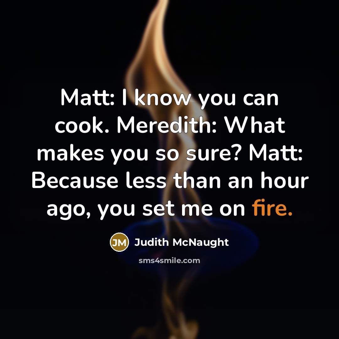 “Matt: I know you can cook. Meredith: What makes you…” quote by Judith McNaught