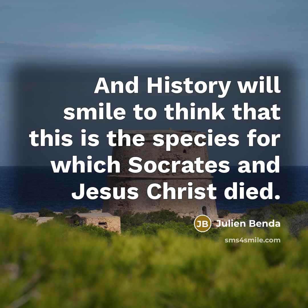 “And History will smile to think that this is the…” quote by Julien Benda