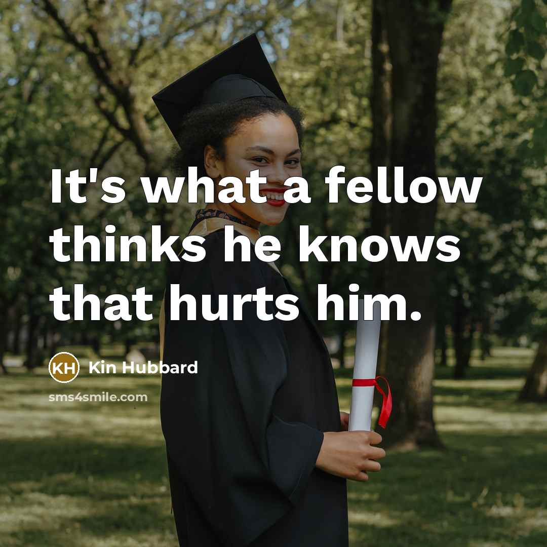 “It's what a fellow thinks he knows that hurts him.…” quote by Kin Hubbard