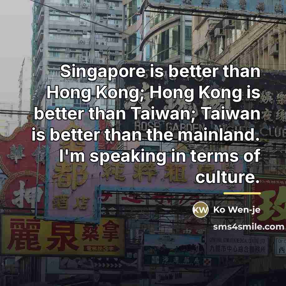 “Singapore is better than Hong Kong; Hong Kong is better…” quote by Ko Wen-je
