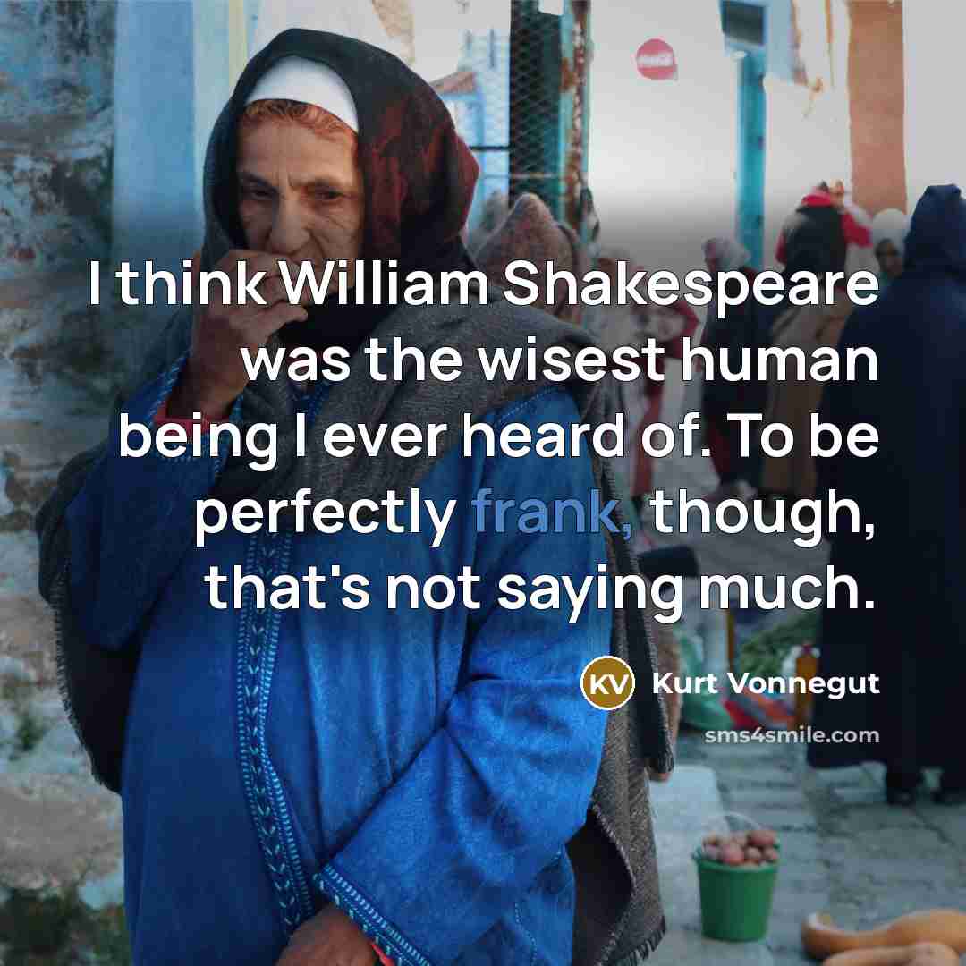 “I think William Shakespeare was the wisest human being I…” quote by Kurt Vonnegut