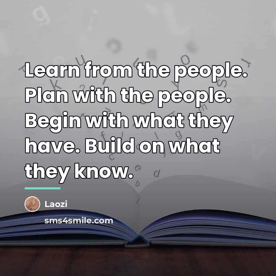 “Learn from the people. Plan with the people. Begin with…” quote by Laozi