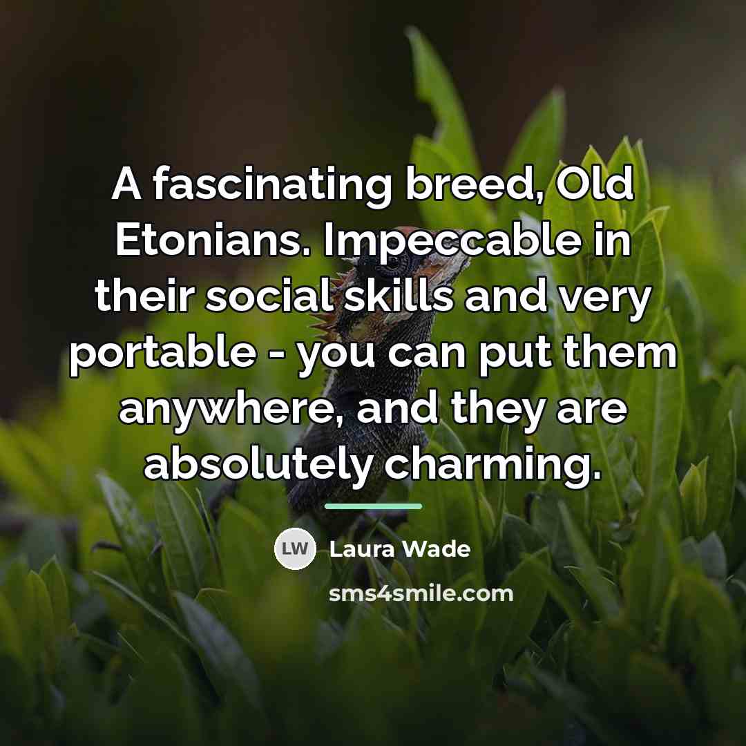 “A fascinating breed, Old Etonians. Impeccable in their social skills…” quote by Laura Wade