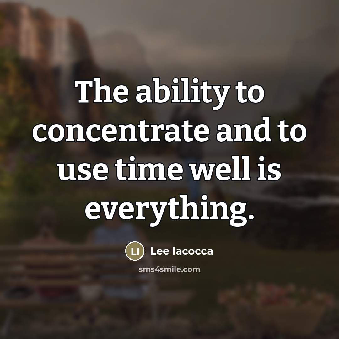 “The ability to concentrate and to use time well is…” quote by Lee Iacocca