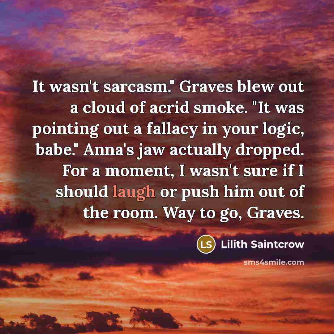 “It wasn't sarcasm." Graves blew out a cloud of acrid…” quote by Lilith Saintcrow