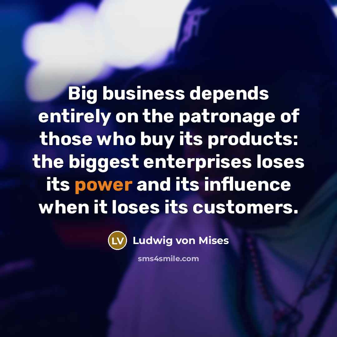 “Big business depends entirely on the patronage of those who…” quote by Ludwig von Mises