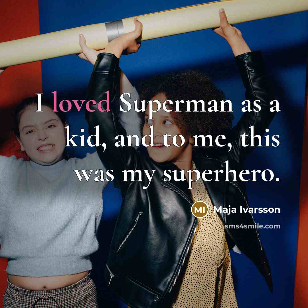 “I loved Superman as a kid, and to me, this was my superhero.” quote by Maja Ivarsson