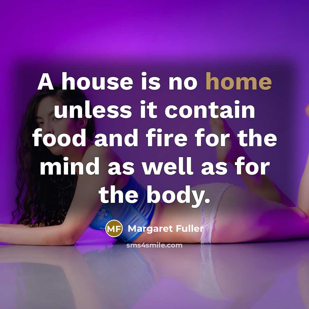 “A house is no home unless it contain food and…” quote by Margaret Fuller