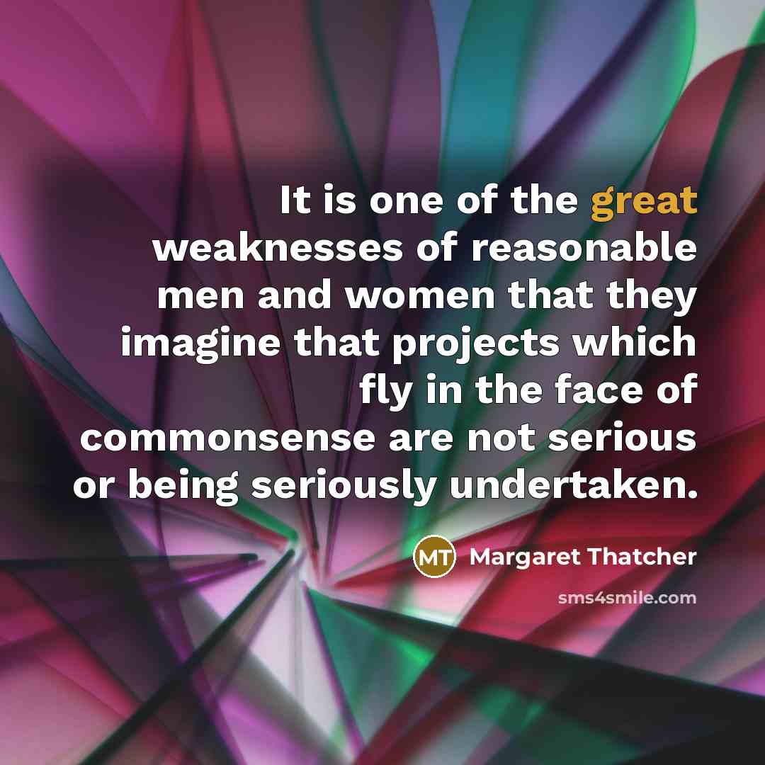 “It is one of the great weaknesses of reasonable men…” quote by Margaret Thatcher