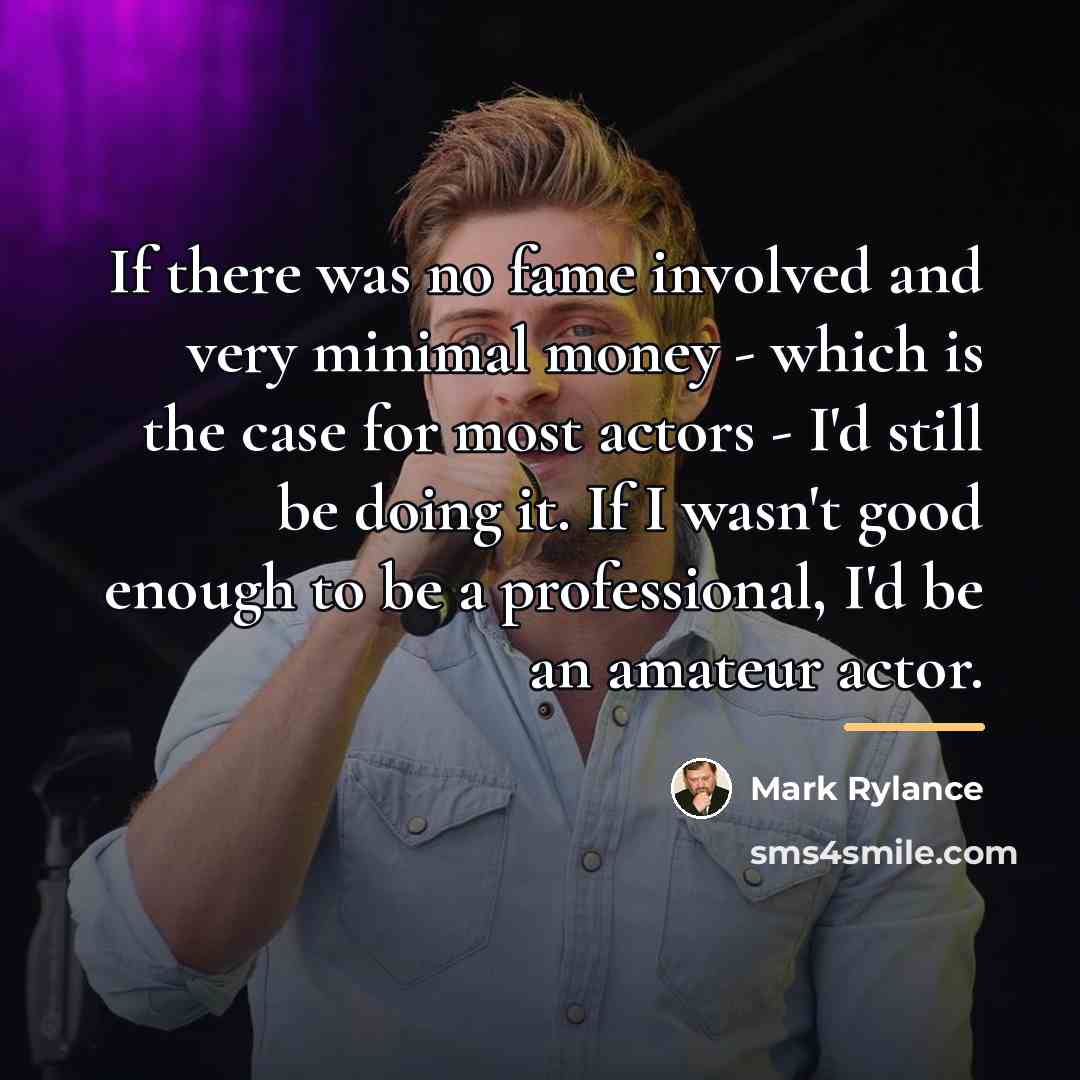 “If there was no fame involved and very minimal money…” quote by Mark Rylance