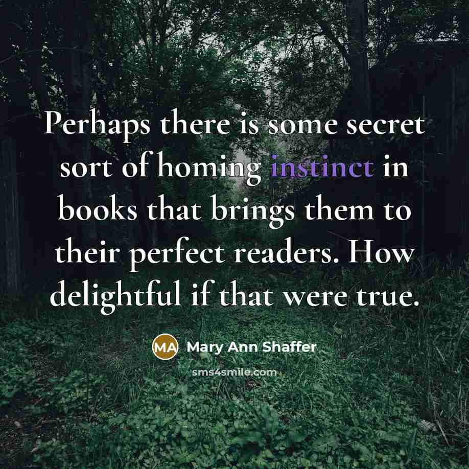 “Perhaps there is some secret sort of homing instinct in…” quote by Mary Ann Shaffer