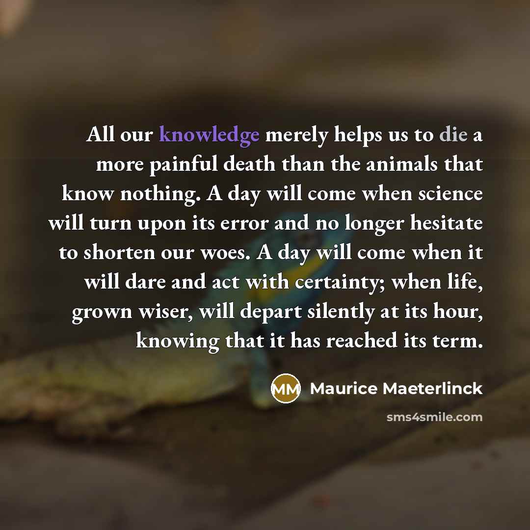 “All our knowledge merely helps us to die a more…” quote by Maurice Maeterlinck