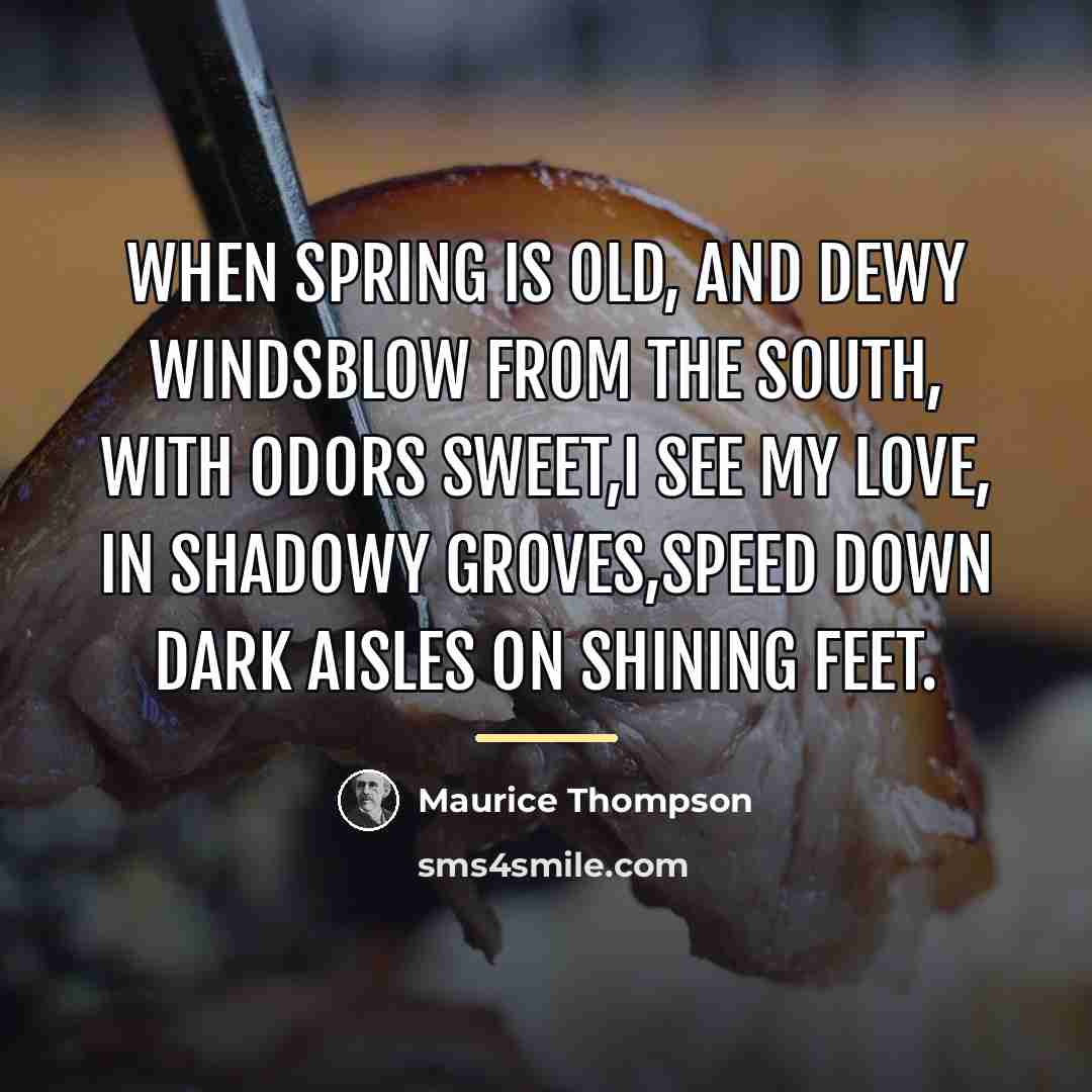“When Spring is old, and dewy windsBlow from the south,…” quote by Maurice Thompson
