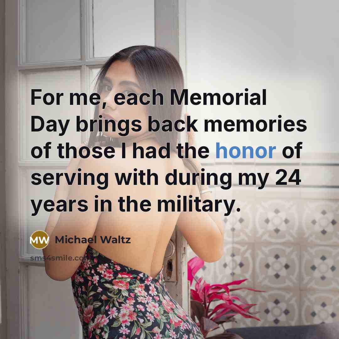 “For me, each Memorial Day brings back memories of those I had the honor of serving with during my 24 years in the military.” quote by Michael Waltz