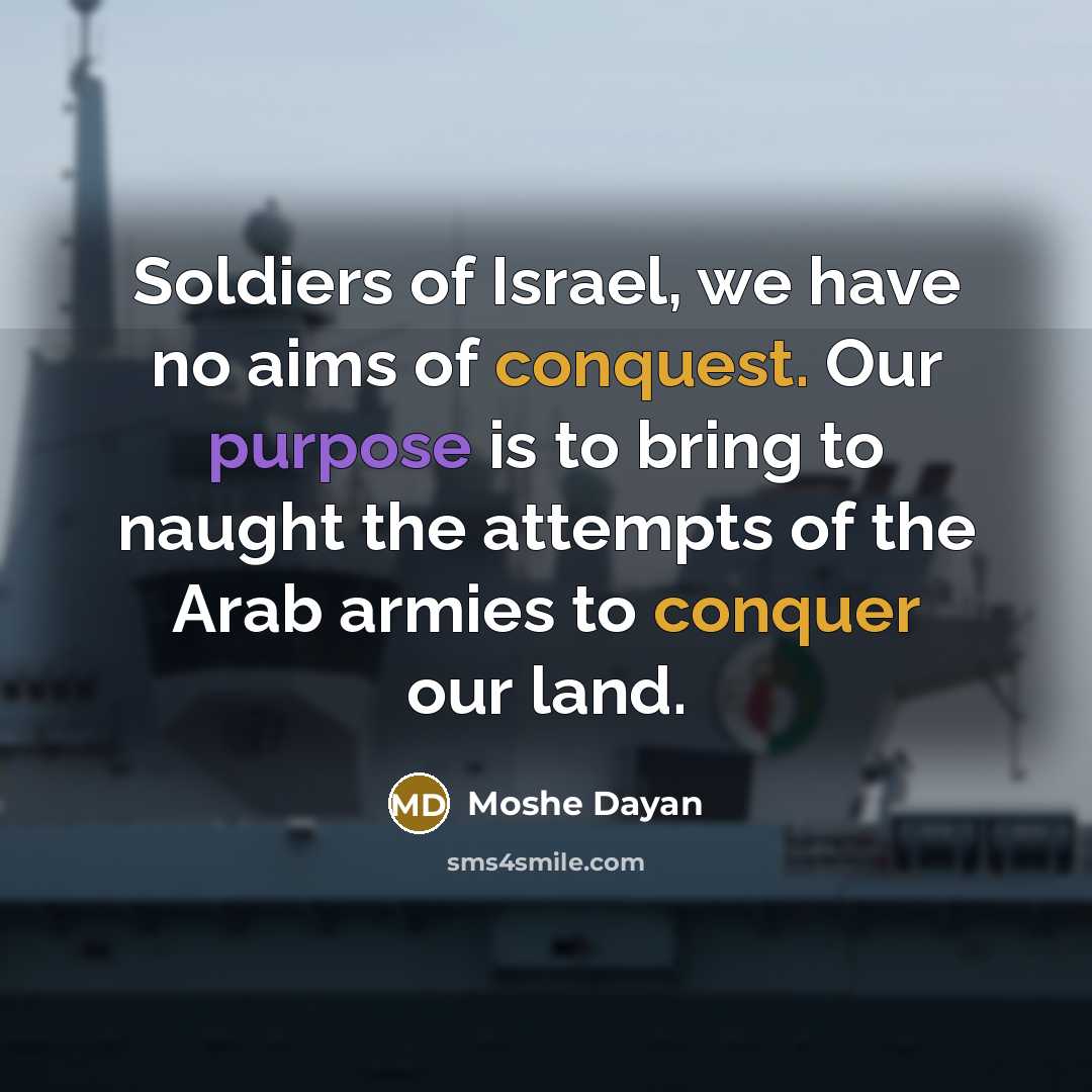 “Soldiers of Israel, we have no aims of conquest. Our…” quote by Moshe Dayan