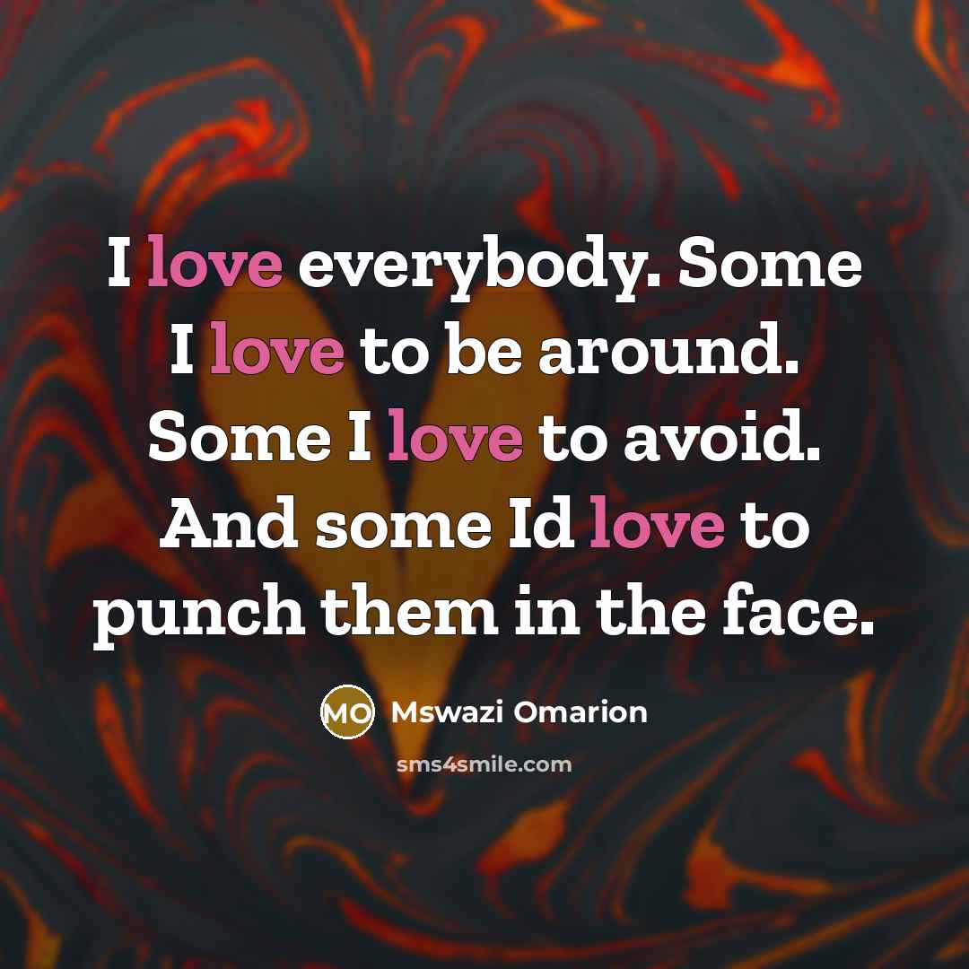 “I love everybody. Some I love to be around. Some…” quote by Mswazi Omarion