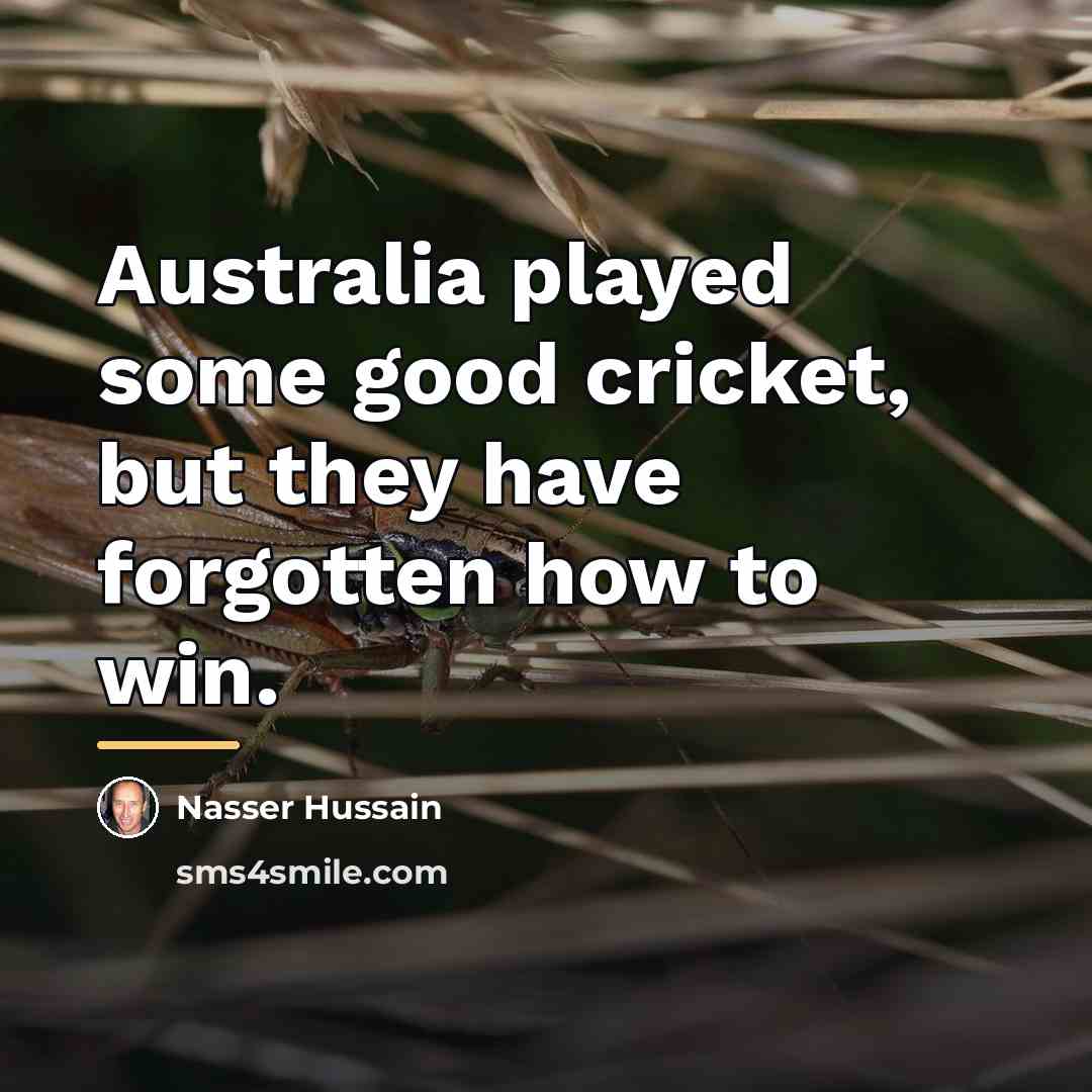 “Australia played some good cricket, but they have forgotten how…” quote by Nasser Hussain