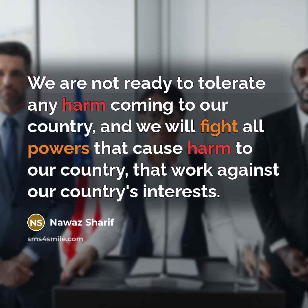 “We are not ready to tolerate any harm coming to…” quote by Nawaz Sharif