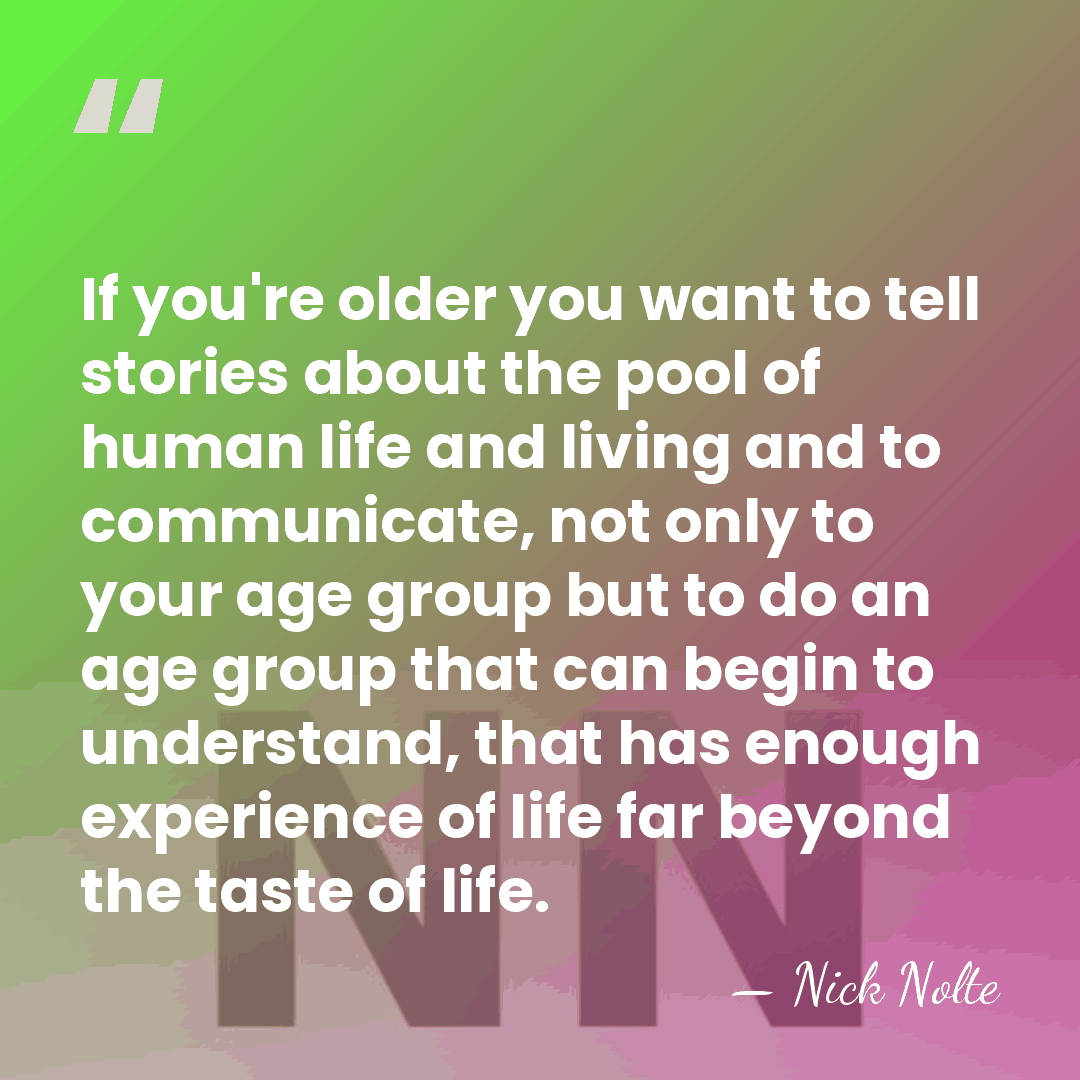 If you're older you want to tell stories about the pool of&hellip; - Nick Nolte