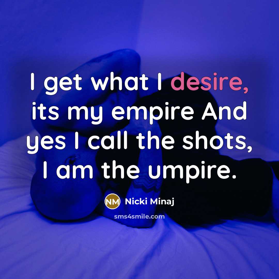 “I get what I desire, its my empire And yes…” quote by Nicki Minaj