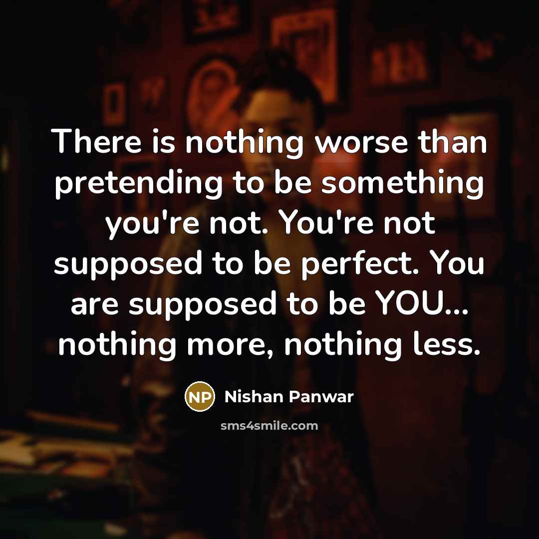 “There is nothing worse than pretending to be something you're…” quote by Nishan Panwar