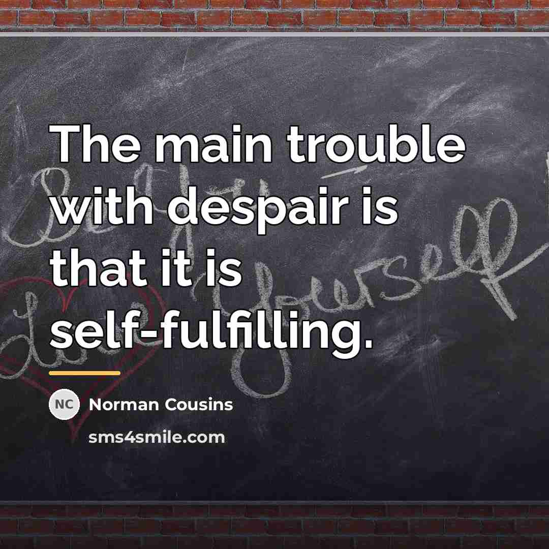 “The main trouble with despair is that it is self-fulfilling.…” quote by Norman Cousins