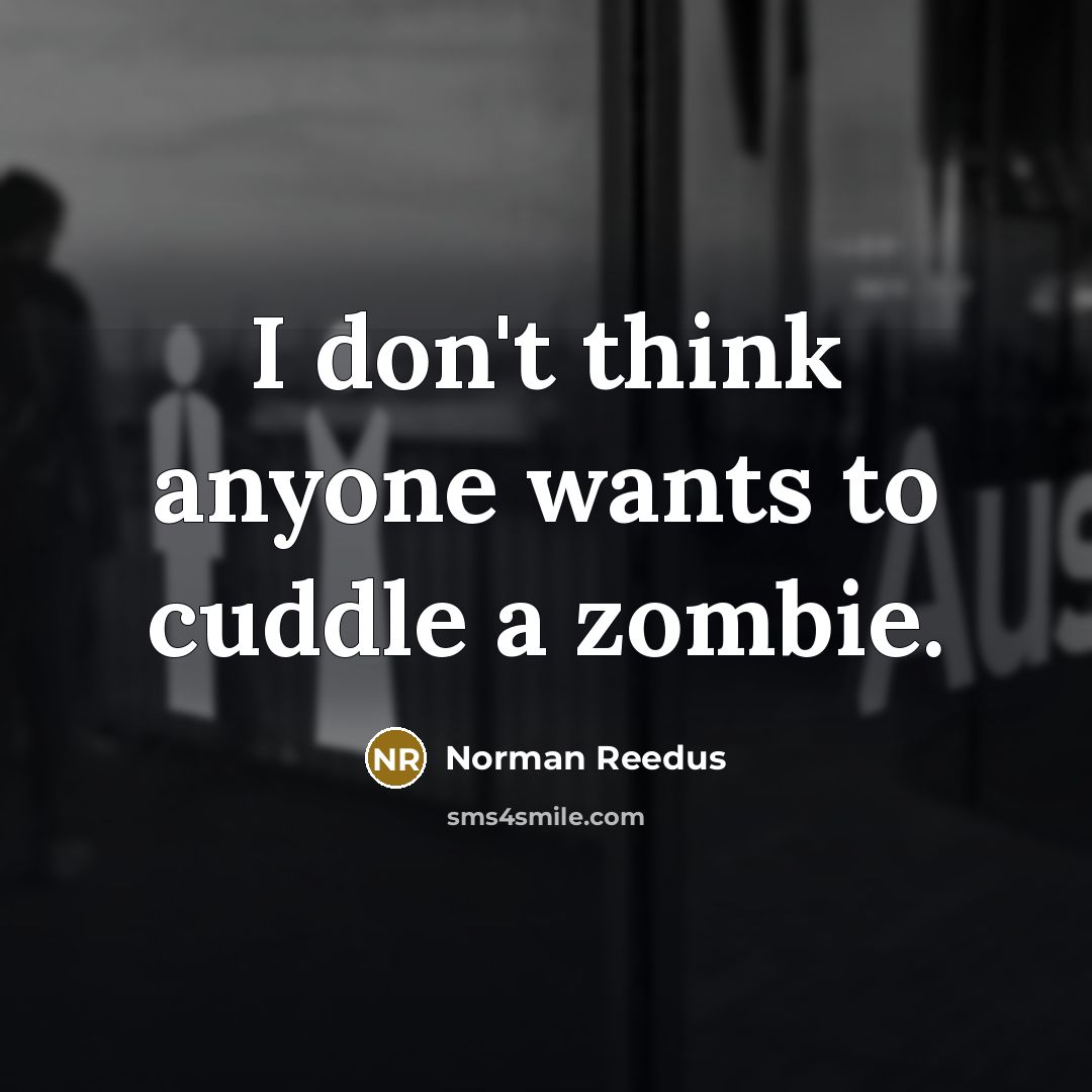 “I don't think anyone wants to cuddle a zombie.…” quote by Norman Reedus