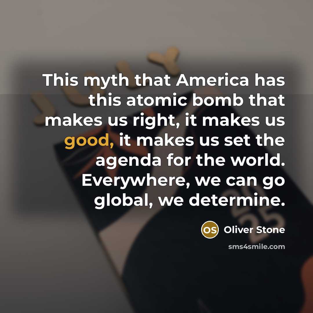 “This myth that America has this atomic bomb that makes…” quote by Oliver Stone