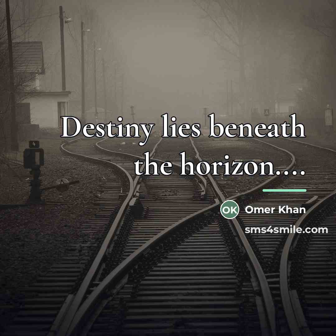 “Destiny lies beneath the horizon....…” quote by Omer Khan