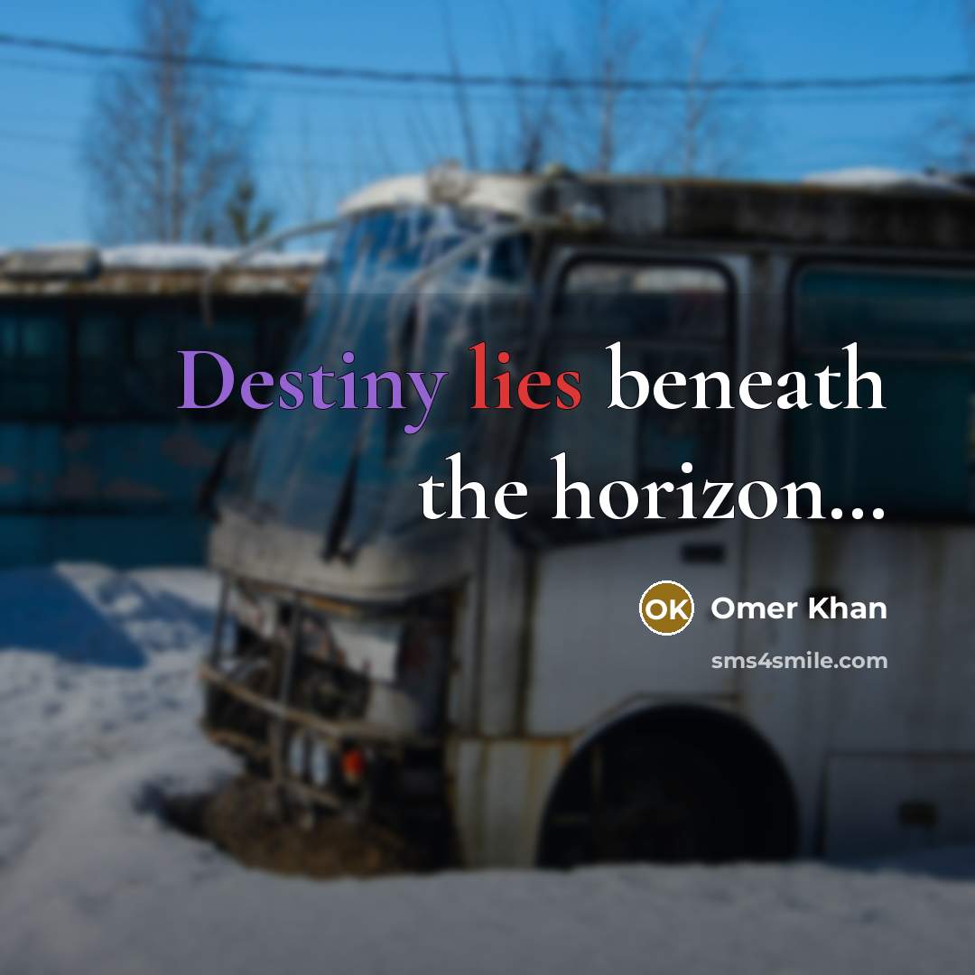 “Destiny lies beneath the horizon…” quote by Omer Khan