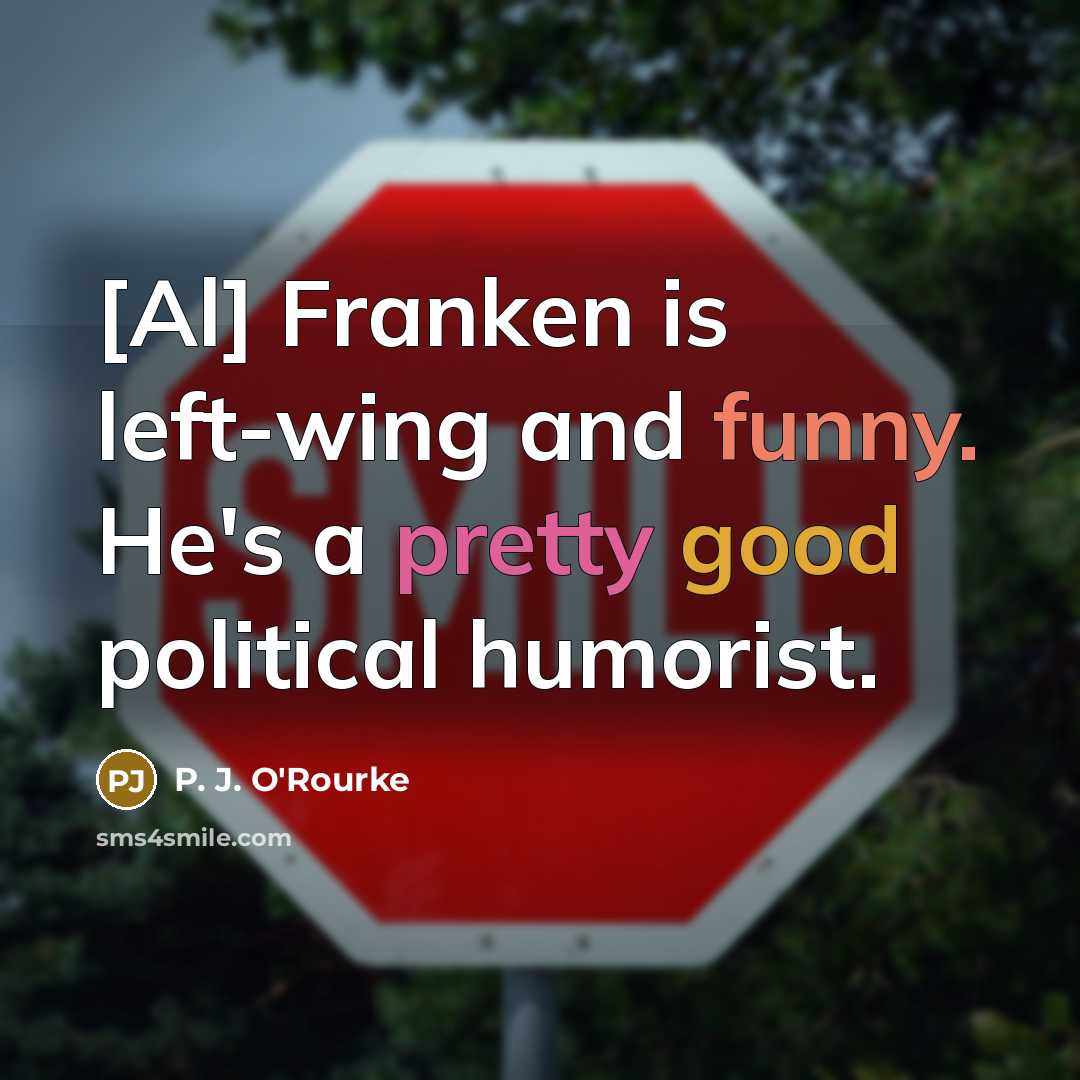 “[Al] Franken is left-wing and funny. He's a pretty good…” quote by P. J. O'Rourke
