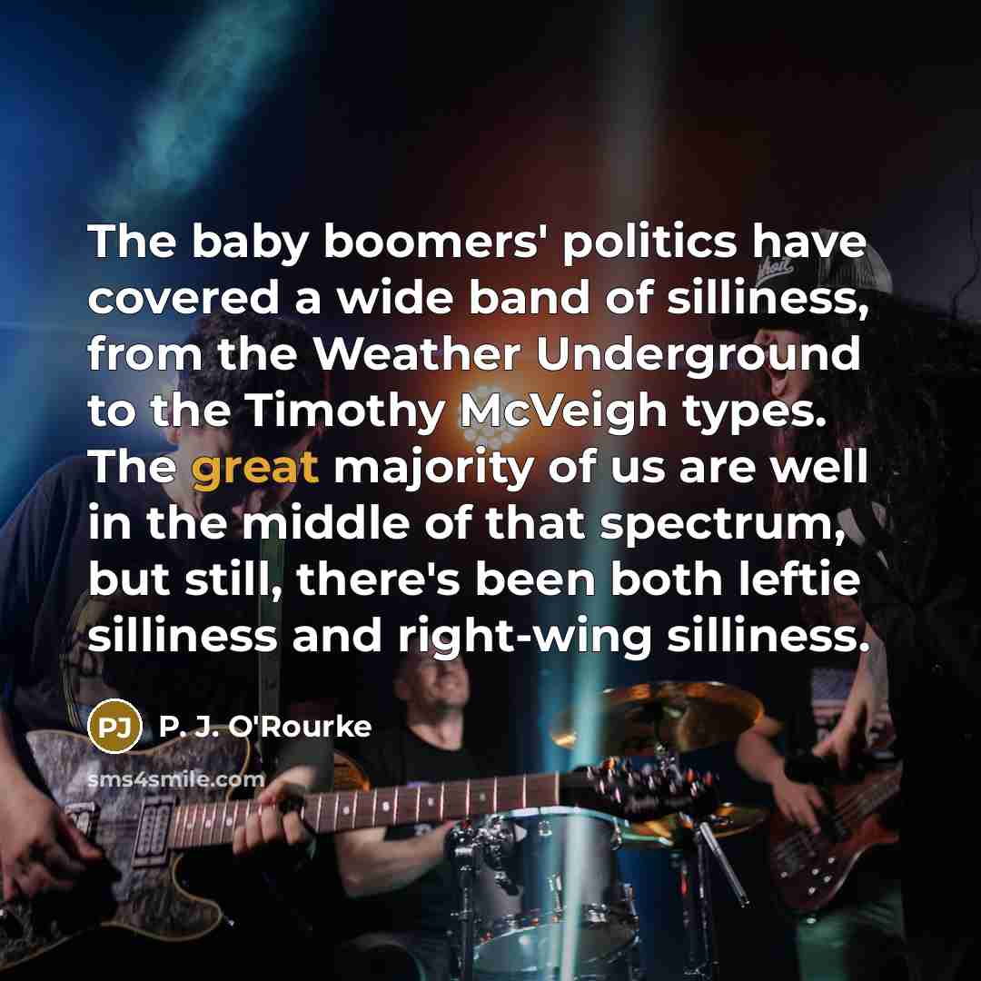 “The baby boomers' politics have covered a wide band of…” quote by P. J. O'Rourke