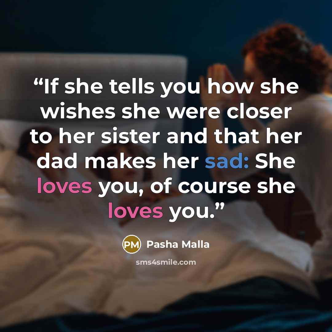“If she tells you how she wishes she were closer to her sister and that her dad makes her sad: She loves you, of course she loves you.” quote by Pasha Malla