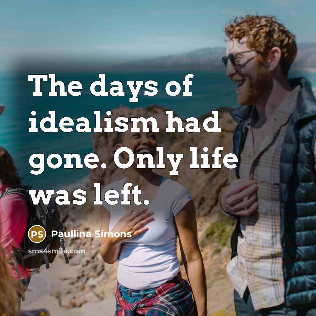 “The days of idealism had gone. Only life was left.…” quote by Paullina Simons