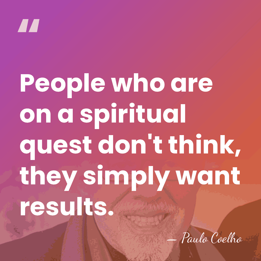 People who are on a spiritual quest don't think, they simply want&hellip; - Paulo Coelho