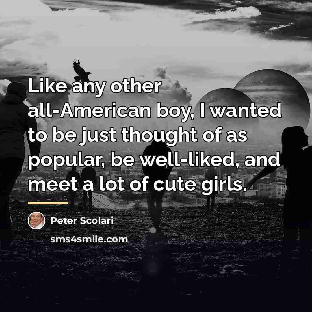 “Like any other all-American boy, I wanted to be just…” quote by Peter Scolari