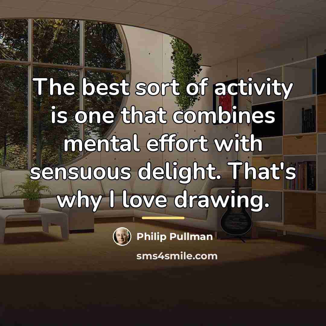 “The best sort of activity is one that combines mental…” quote by Philip Pullman