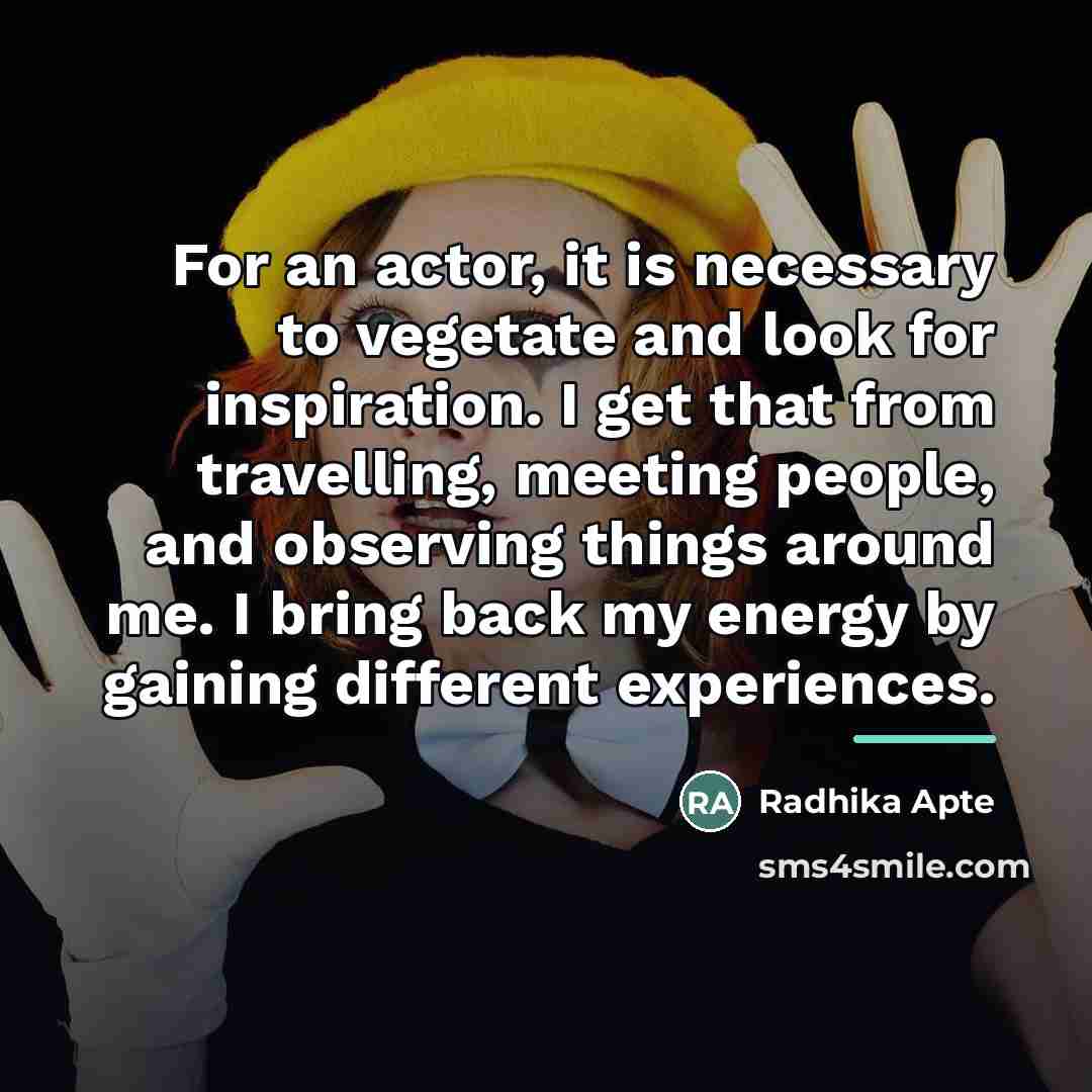 “For an actor, it is necessary to vegetate and look…” quote by Radhika Apte