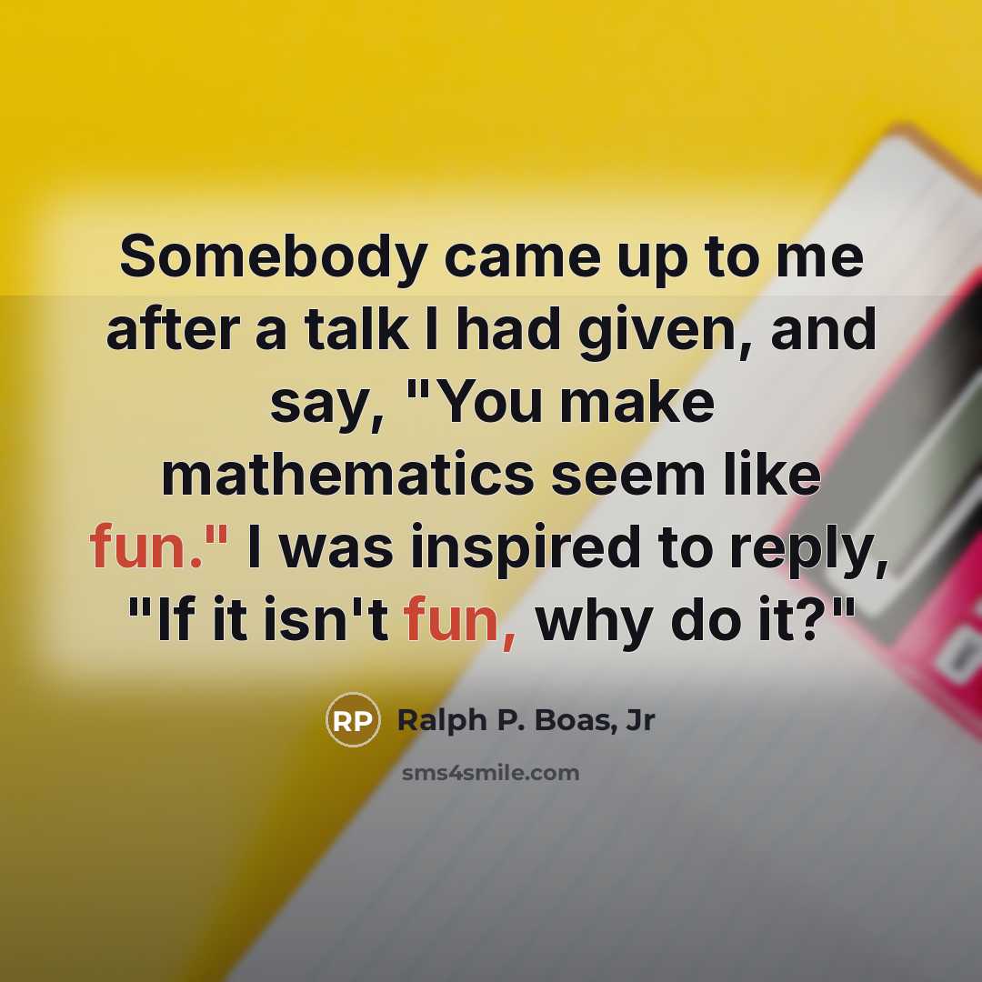 “Somebody came up to me after a talk I had…” quote by Ralph P. Boas, Jr