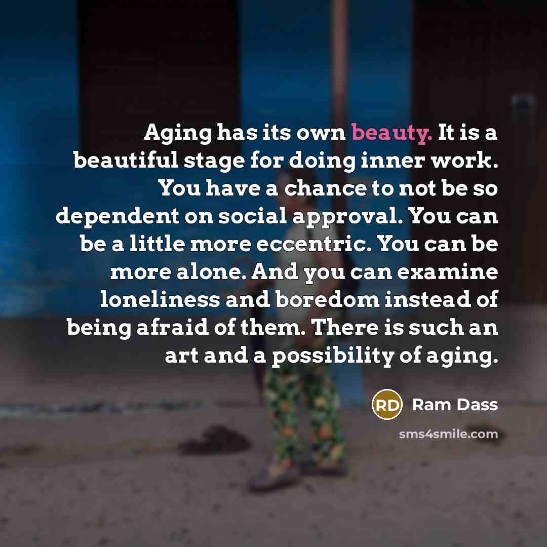 “Aging has its own beauty. It is a beautiful stage…” quote by Ram Dass