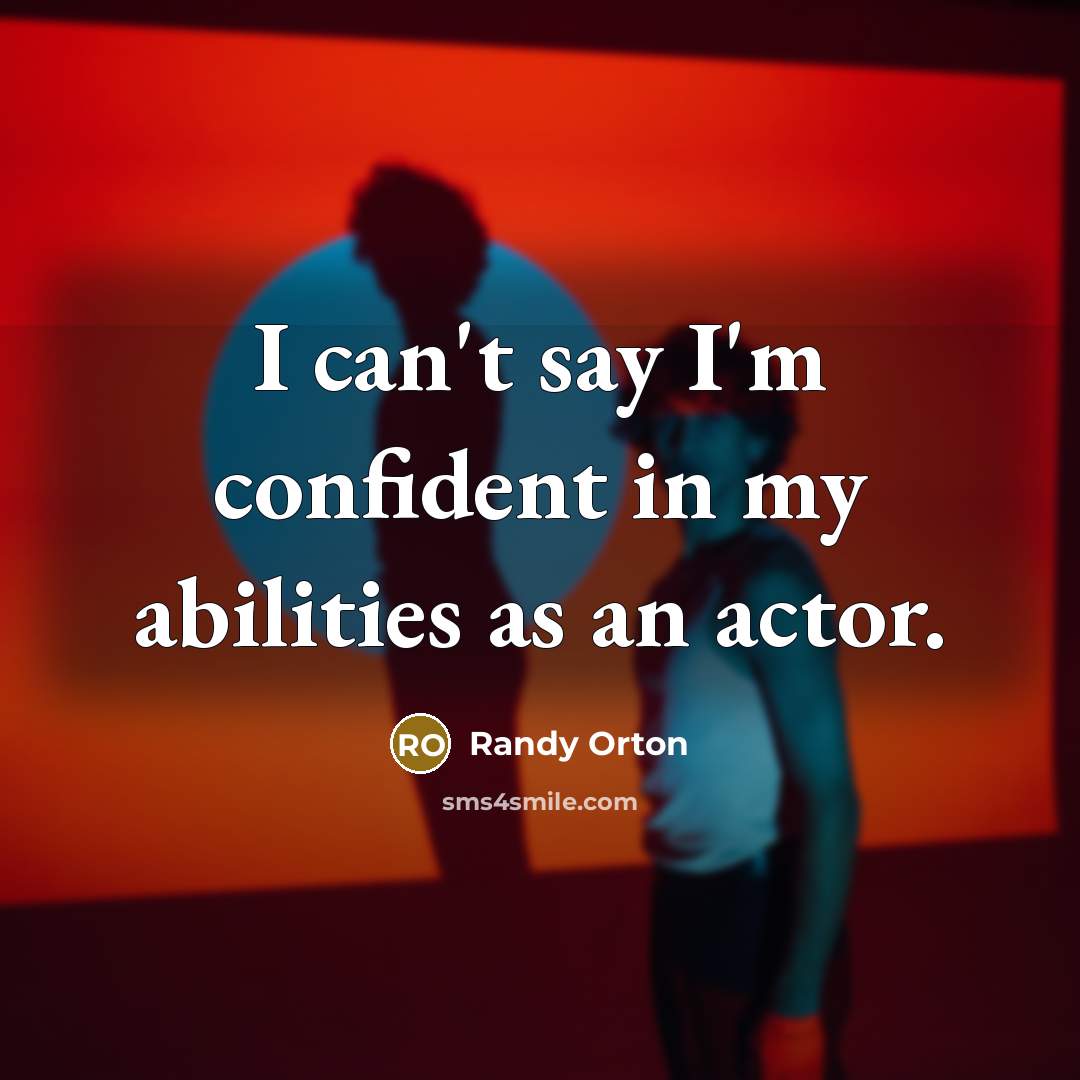 “I can't say I'm confident in my abilities as an actor.” quote by Randy Orton