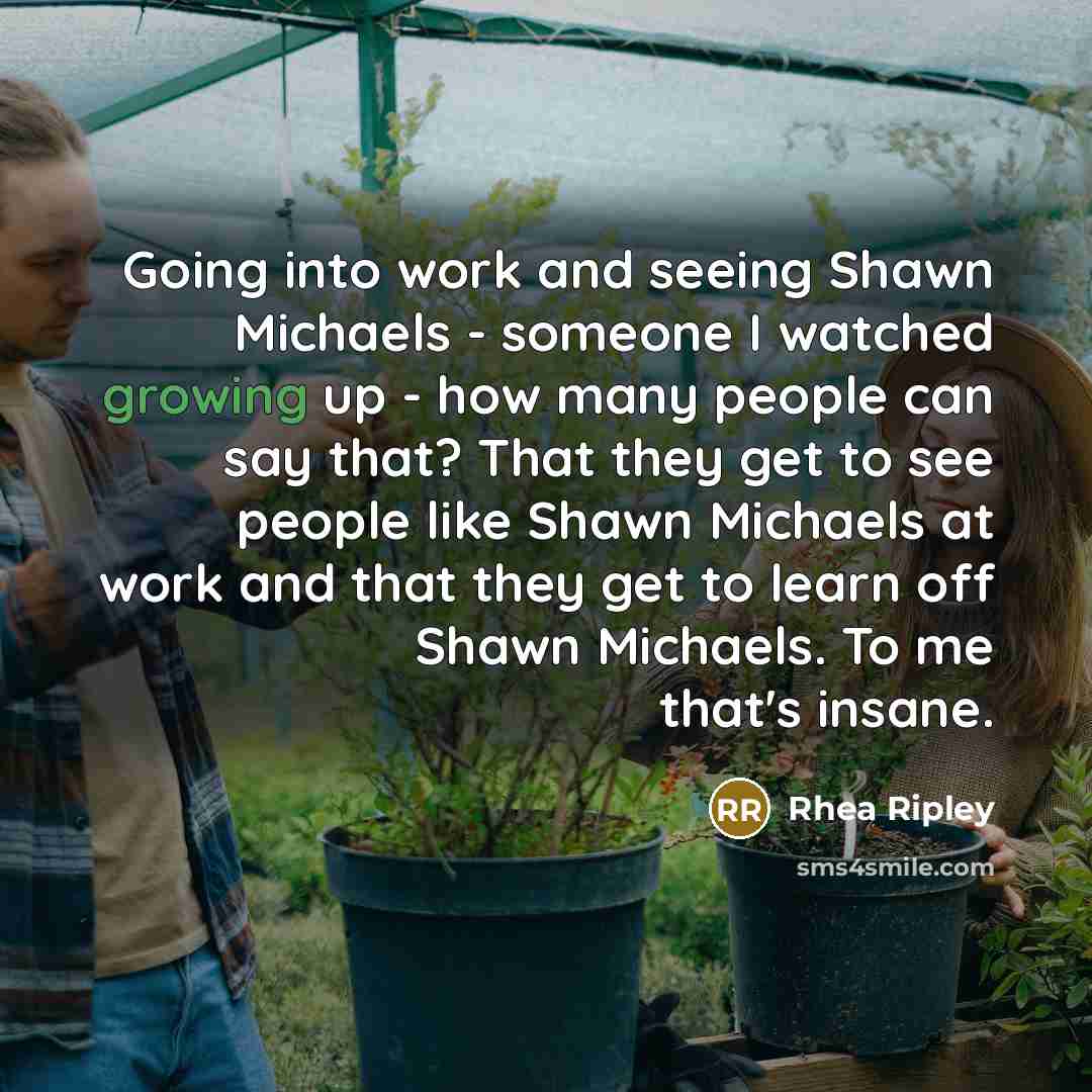 “Going into work and seeing Shawn Michaels - someone I…” quote by Rhea Ripley