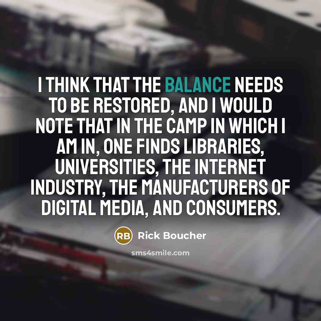“I think that the balance needs to be restored, and…” quote by Rick Boucher